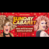 SUNDAY CABARET WITH DRAG WITH NO NAME AND MARTHA D’ARTHUR Sunday 29 December 2024