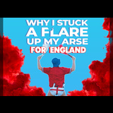 Why I Stuck a Flare Up My Arse for England From Thursday 19 September to Saturday 21 September 2024
